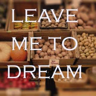 leave me to dream