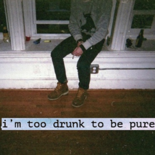 i’m too drunk to be pure