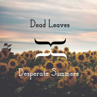 .:Dead Leaves // Desperate Summers:.