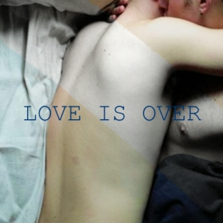 [LOVE IS OVER]