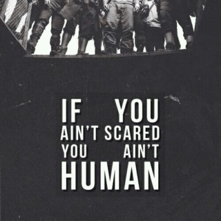 If you ain't scared, you ain't human