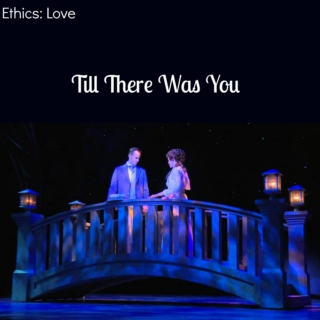 Ethics; Love: Till There Was You
