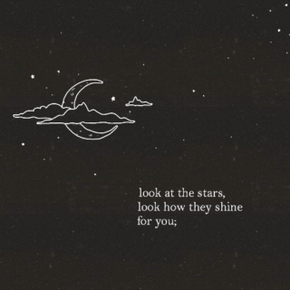 look at the stars, look at how they shine for you.