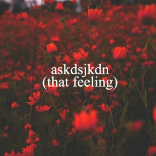 askdsjkdn (that feeling)