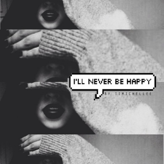I'll never be happy
