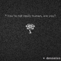 * You're not really human, are you?