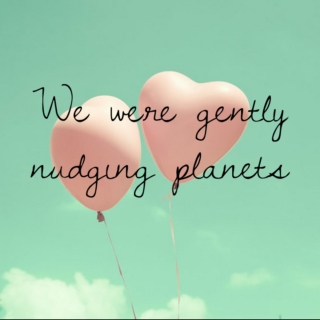 We were gently nudging planets