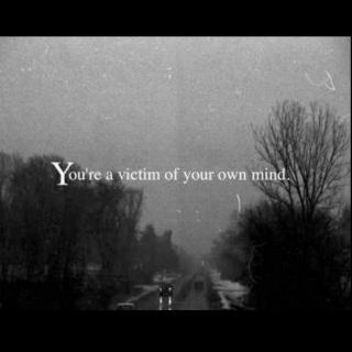 You're A Victim Of Your Own Mind