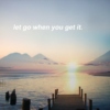 let go when you get it