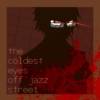 the coldest eyes off jazz street