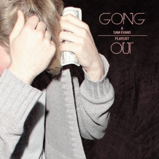 Going Out: A Sam Evans Playlist