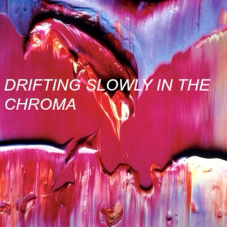 drifting slowly in the chroma