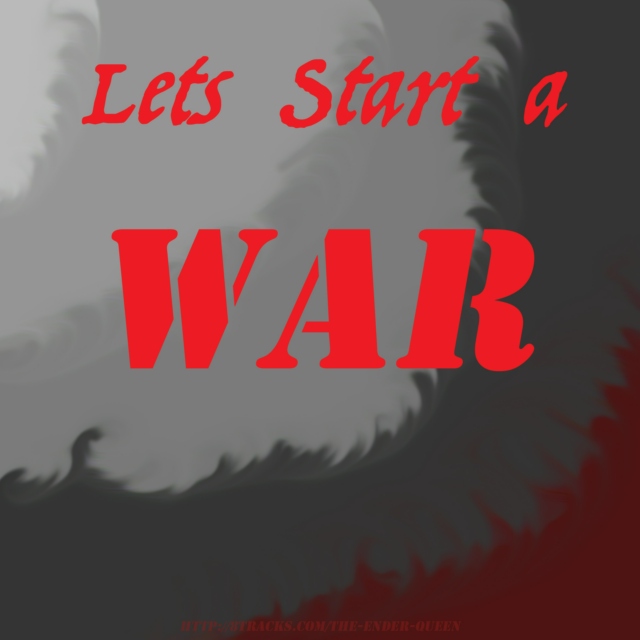 ~Lets Start A War~