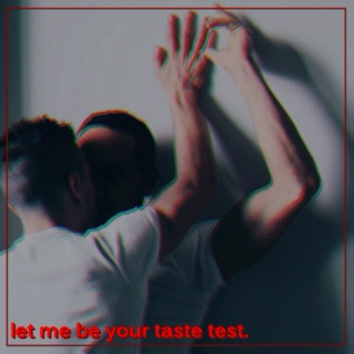 { let me be your taste test. }