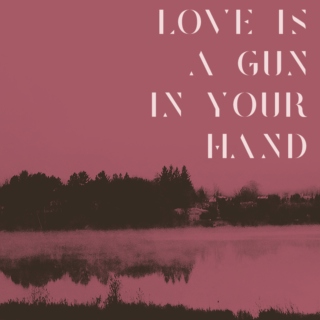 love is a gun in your hand