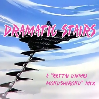 Dramatic Stairs: A "Zettai Unmei Mokushiroku" mix