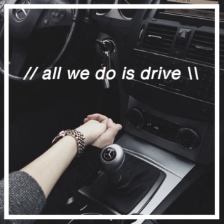 // all we do is drive \\