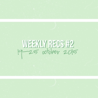 Weekly Recs #2