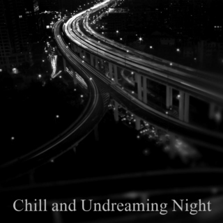 Chill and Undreaming Night