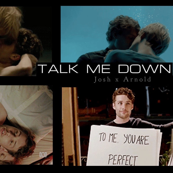 Talk Me Down - Josh x Arnold