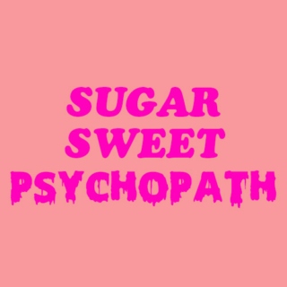 Sugar Sweet Psychopath