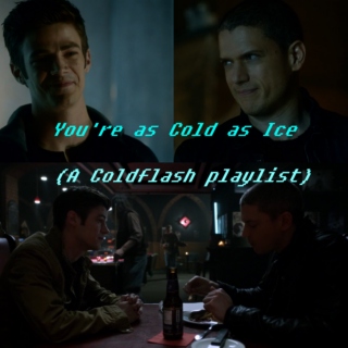 You're as Cold as Ice (a Coldflash playlist)