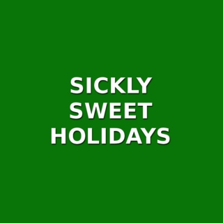 sickly sweet holidays