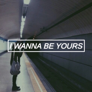 I WANNA BE YOURS