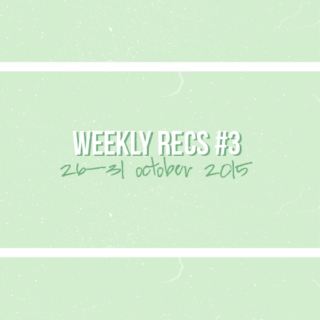 Weekly Recs #3 