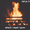 fall pt. II, detach / repair / grow