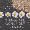 Things Are Gonna Get Easier