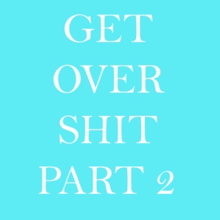get over shit part 2