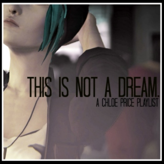 THIS IS NOT A DREAM. - A CHLOE PRICE PLAYLIST.