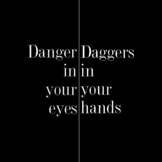Danger in your eyes, daggers in your hands ; 