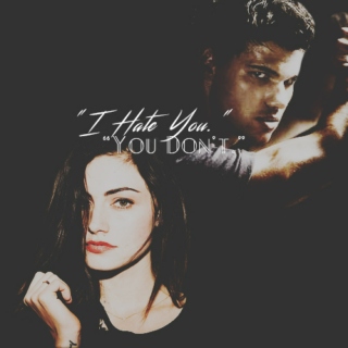 "I hate you." "You don't." {Jalena}
