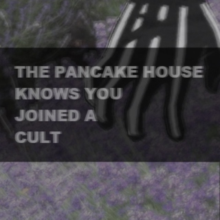 THE PANCAKE HOUSE KNOWS YOU JOINED A CULT