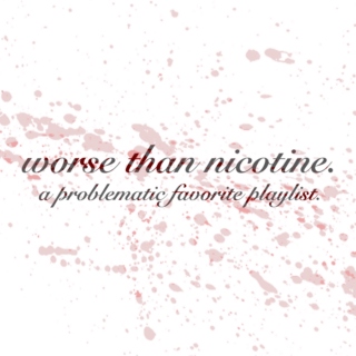 Worse Than Nicotine.