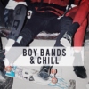 boy bands & chill
