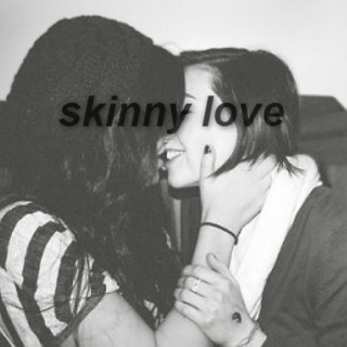 skinny love.