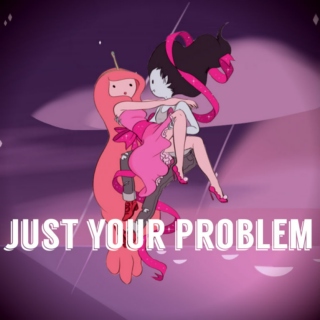 just your problem