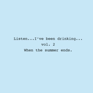 Listen...I've Been Drinking vol. 2: When the Summer Ends