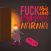 Fuck This Shit, I'm Going to Narnia