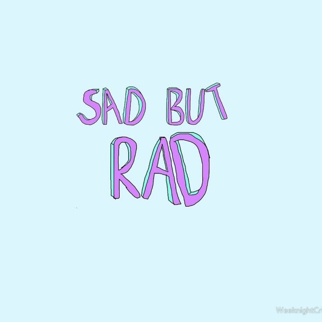 Sad But Rad 