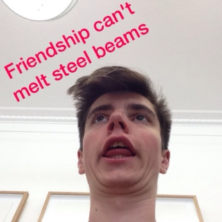 Friendship Can't Melt Steel Beams