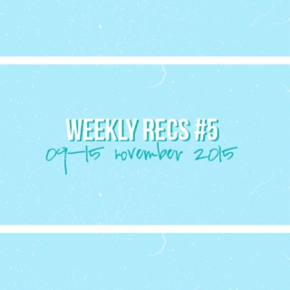 Weekly Recs #5 (09-15 November 2015)