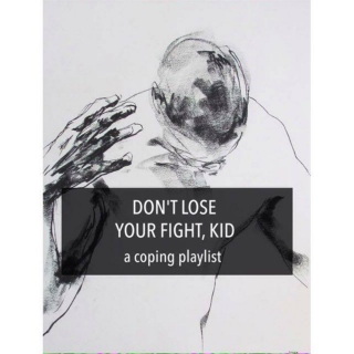 don't lose your fight kid | a coping playlist 