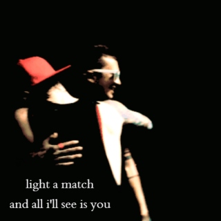 light a match and all i'll see is you
