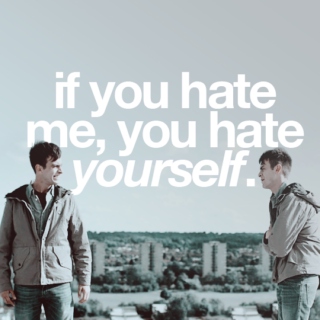 if you hate me, you hate yourself.
