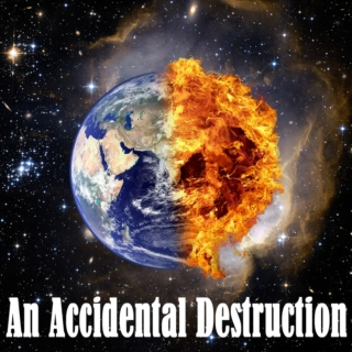 An Accidental Destruction