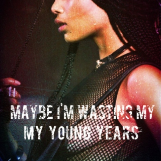 maybe i'm wasting my young years